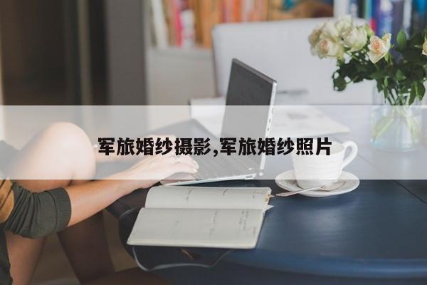 军旅婚纱摄影,军旅婚纱照片