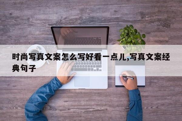 时尚写真文案怎么写好看一点儿,写真文案经典句子