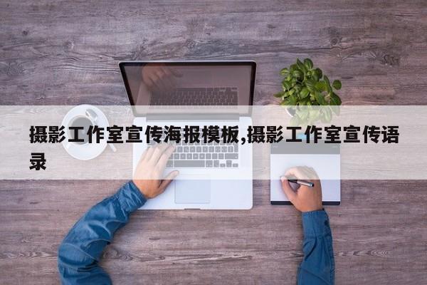 摄影工作室宣传海报模板,摄影工作室宣传语录